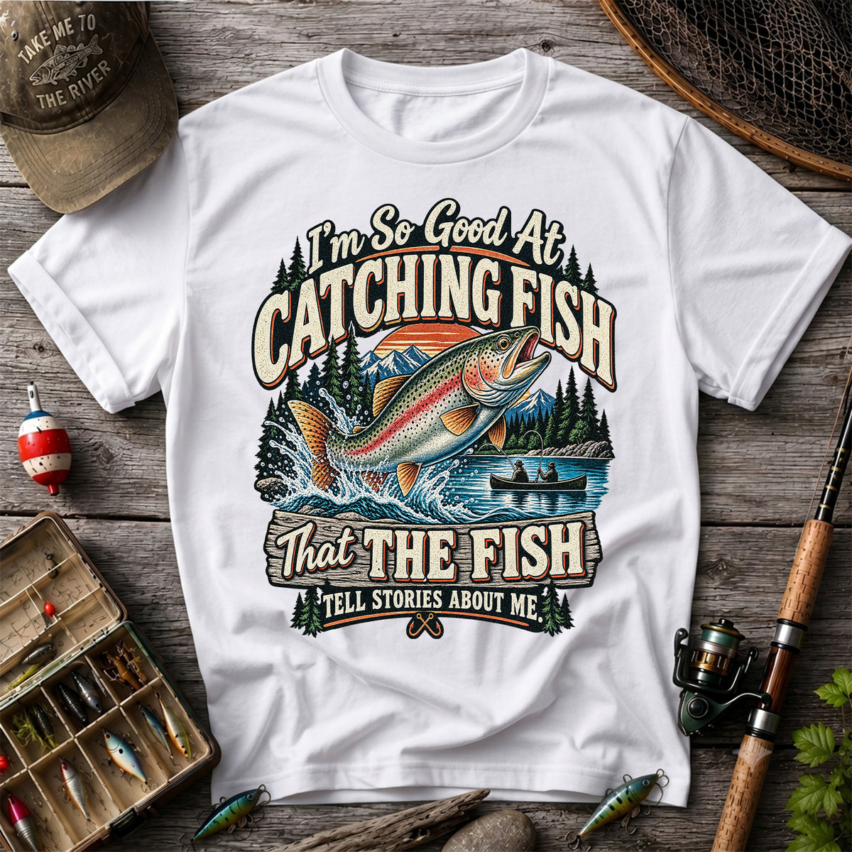 I'm So Good at Catching Fish That the Fish Tell Stories About Me Rainbow Trout Fishing Tee