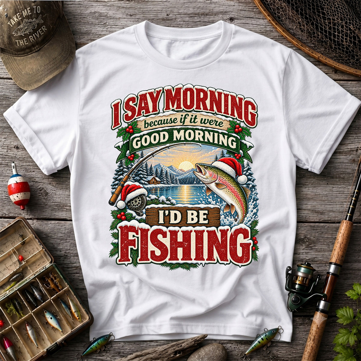 I Say Morning Because If It Were Good Morning I'd Be Fishing Christmas Rainbow Trout T-Shirt