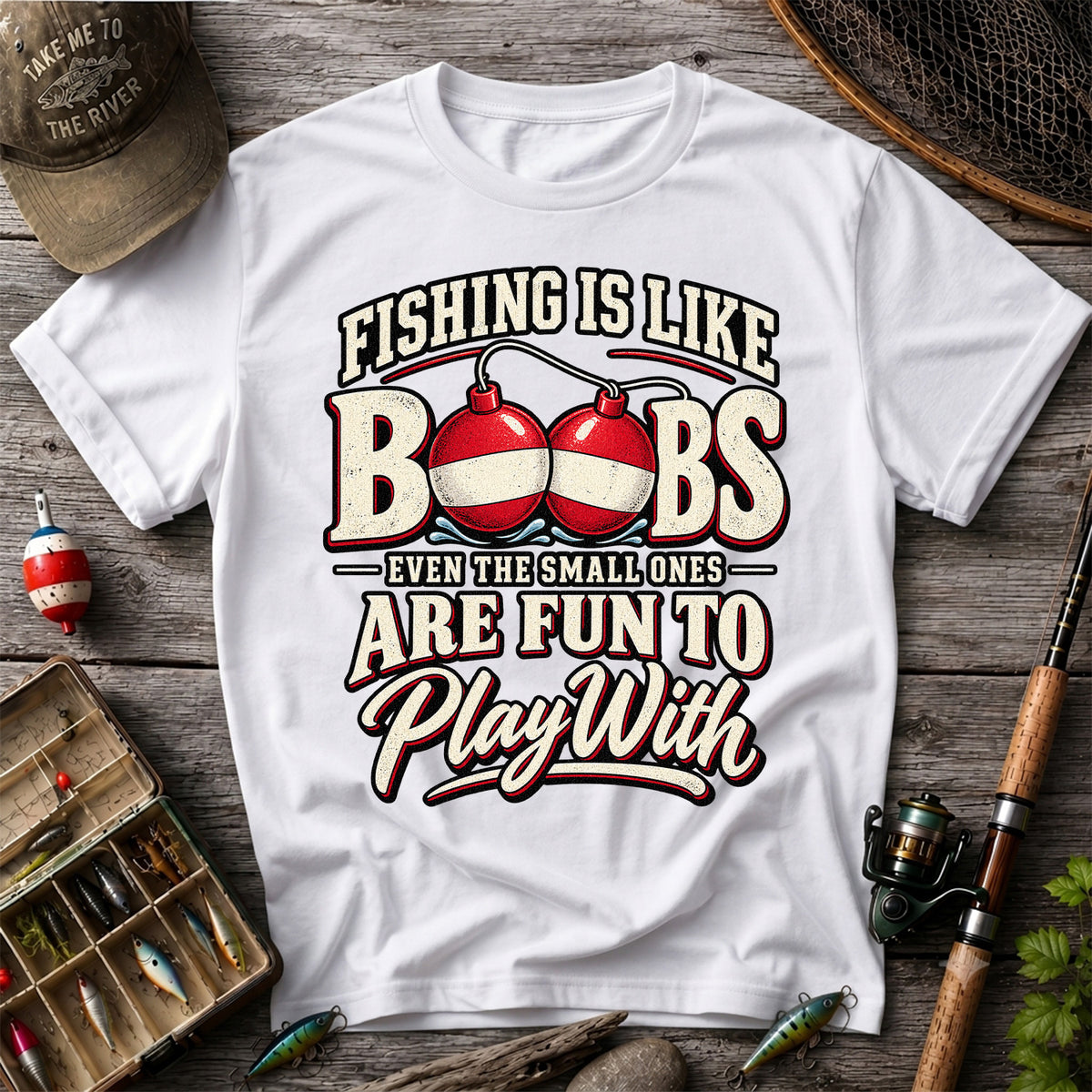 Fishing Is Like Boobs Even the Small Ones Are Fun to Play With Funny Bobber T-Shirt