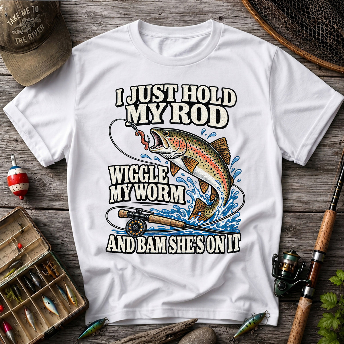 I Just Hold My Rod Wiggle My Worm and Bam She's on It Trout Fishing T-Shirt