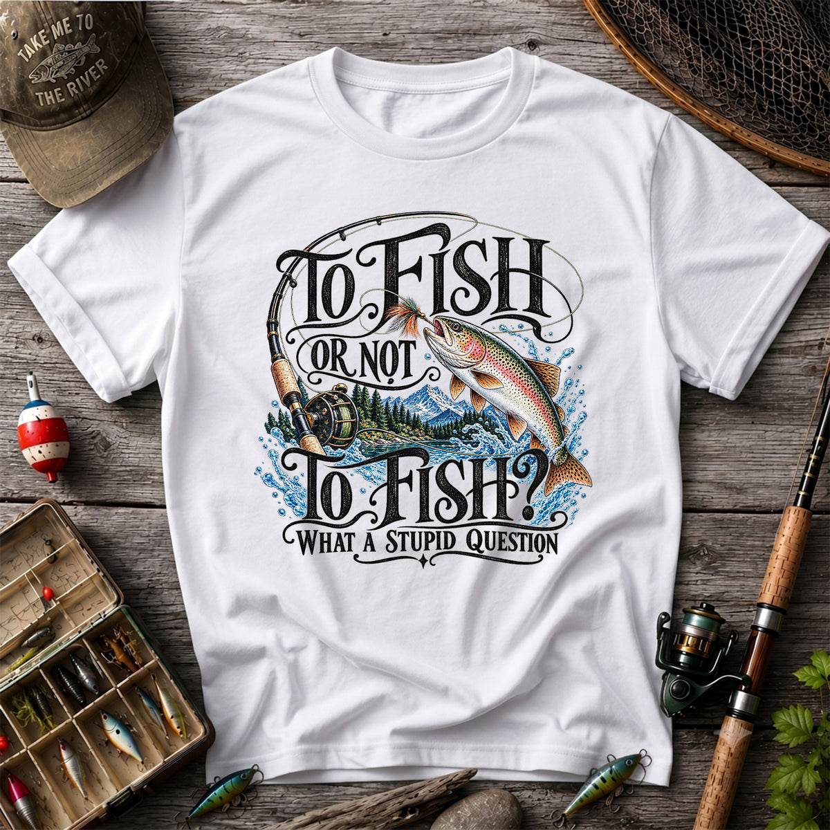 To Fish Or Not To Fish What a Stupid Question Trout Fishing T-Shirt