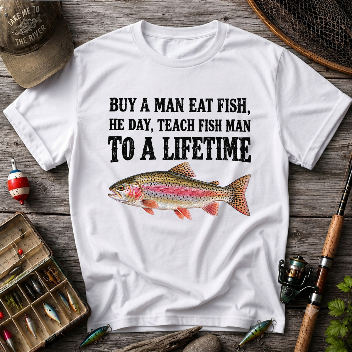 Buy a Man Eat Fish He Day Teach Fish Man to a Lifetime Rainbow Trout T-Shirt