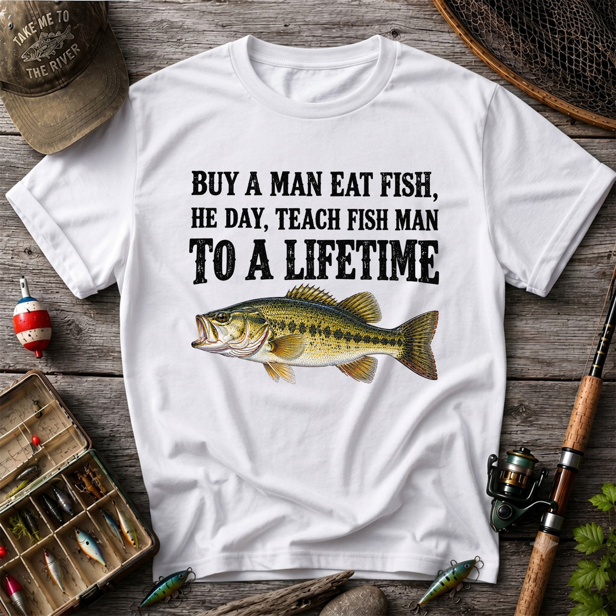 Buy a Man Eat Fish He Day Teach Fish Man to a Lifetime Bass T-Shirt