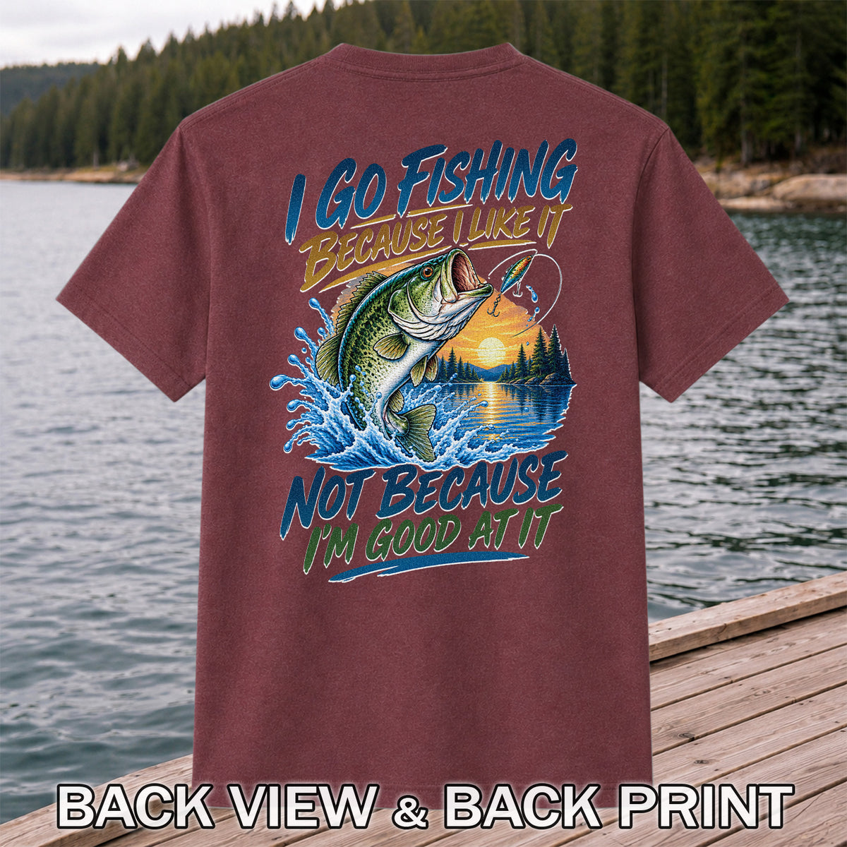 I Go Fishing Because I Like It Funny Bass Fishing Graphic T-Shirt | Back Print