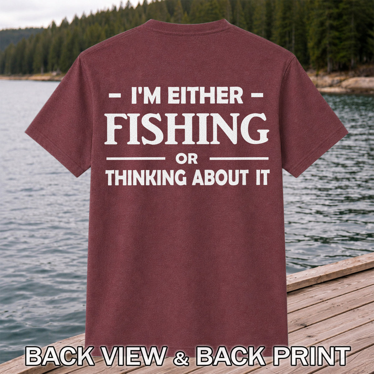 I'm Either Fishing Or Thinking About It Funny Fishing T-Shirt | Back Print