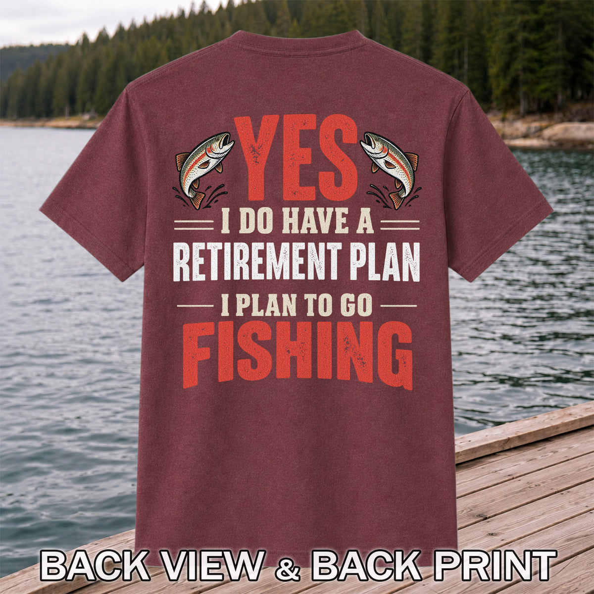 Yes I Do Have a Retirement Plan I Plan to Go Fishing T-Shirt | Back Print
