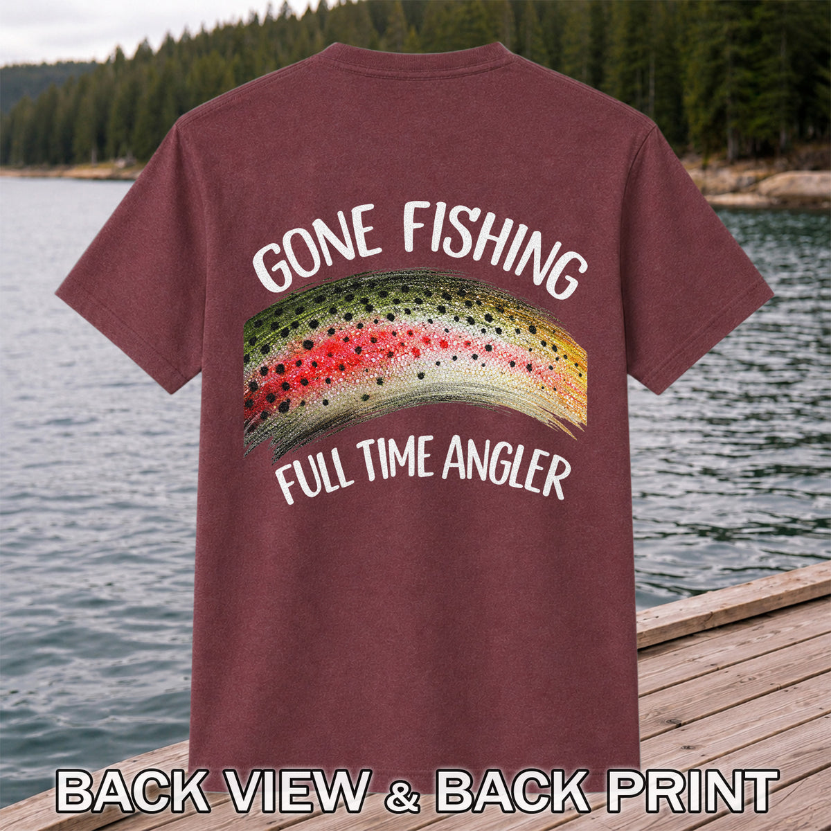 Gone Fishing Rainbow Trout Full Time Angler Graphic T-Shirt | Back Print