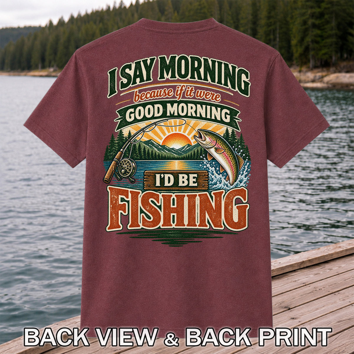 I Say Morning Because If It Were Good Morning I'd Be Fishing Rainbow Trout T-Shirt | Back Print