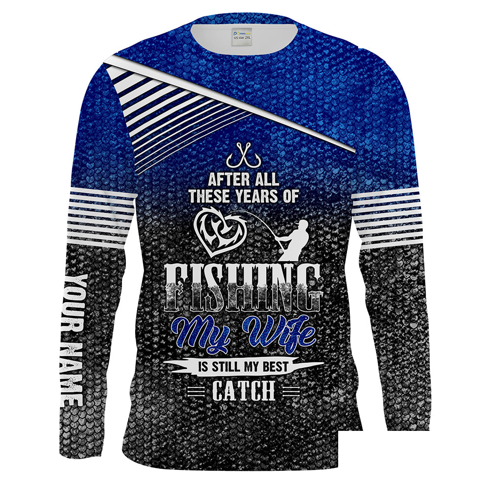 After these years my wife is still my best catch Customize Name long sleeves fishing shirt for men NPQ81