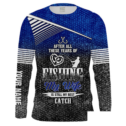 After these years my wife is still my best catch Customize Name long sleeves fishing shirt for men NPQ81