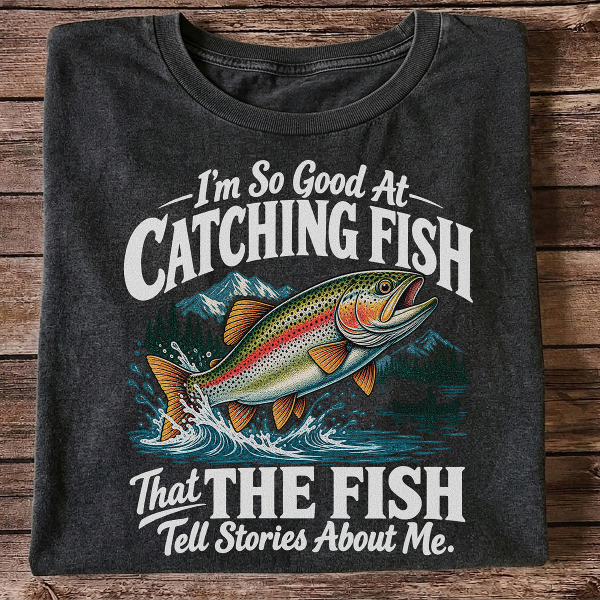 I'm So Good at Catching Fish That the Fish Tell Stories About Me Trout T-Shirt