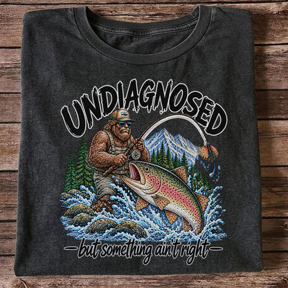 Undiagnosed But Something Ain't Right Bigfoot Trout Fishing T-Shirt