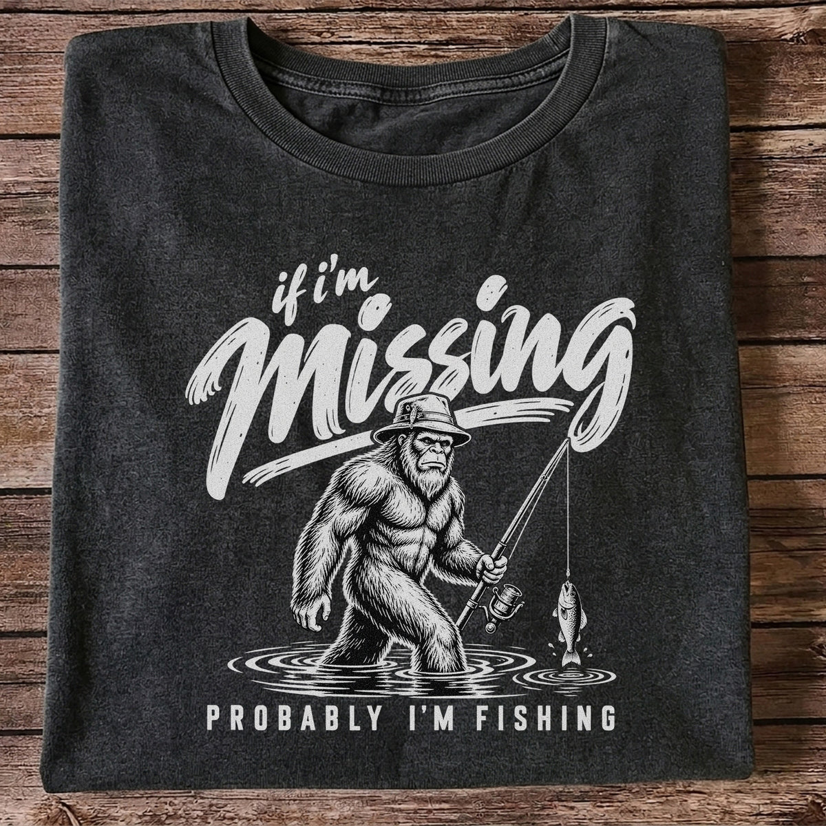 If I'm Missing Probably I'm Fishing Bigfoot Graphic T-Shirt