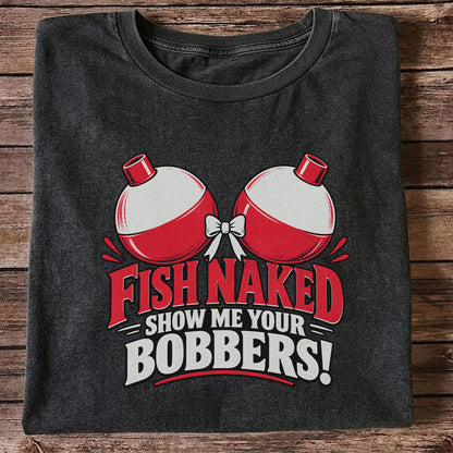 Fish Naked Show Me Your Bobbers Funny Fishing T-Shirt