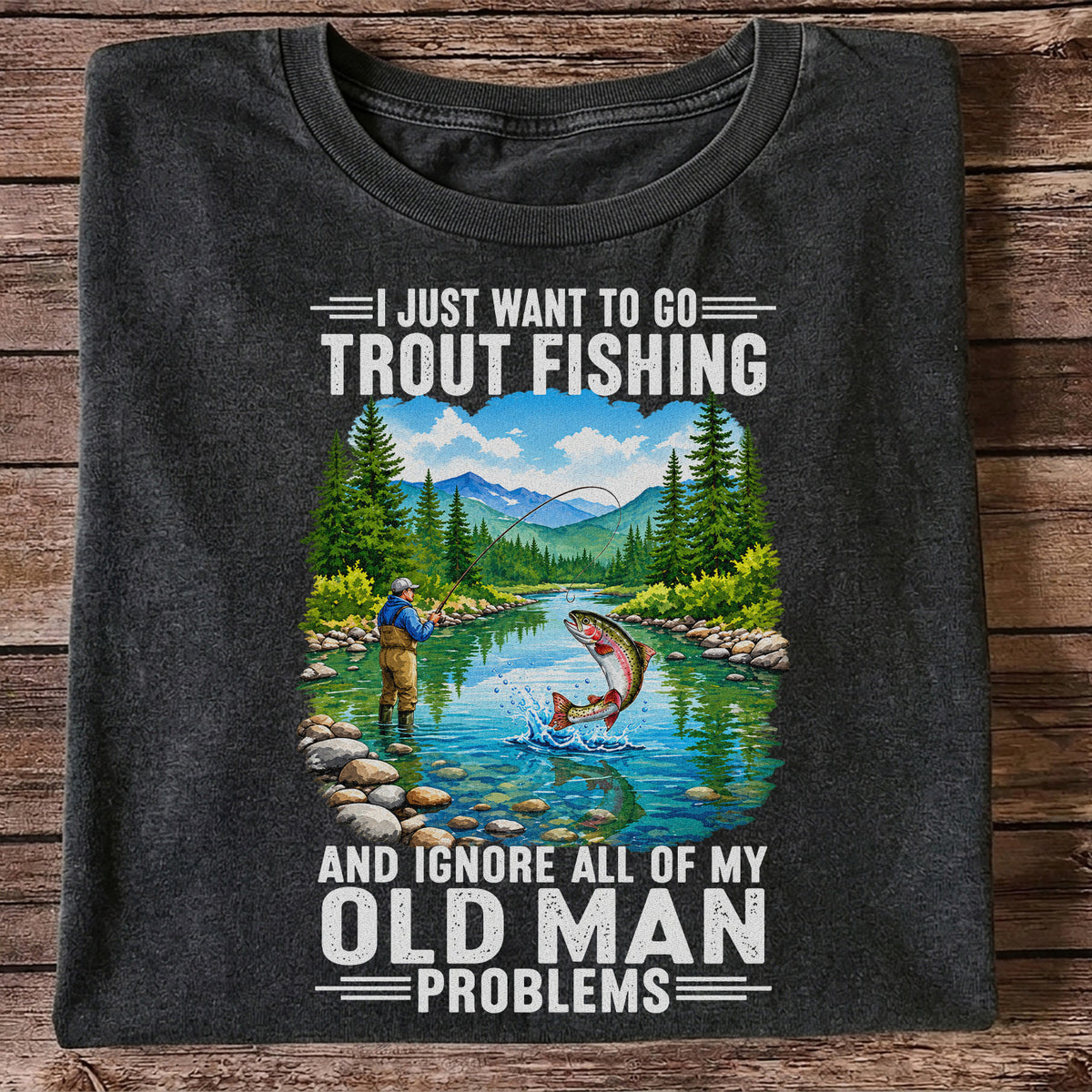 I Just Want to Go Trout Fishing and Ignore My Old Man Problems Funny T-Shirt