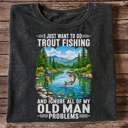 I Just Want to Go Trout Fishing and Ignore My Old Man Problems Funny T-Shirt