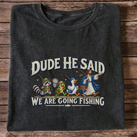 Dude He Said We Are Going Fishing Jesus and Animals T-Shirt