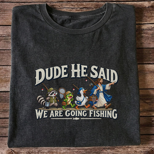 Dude He Said We Are Going Fishing Jesus and Animals T-Shirt