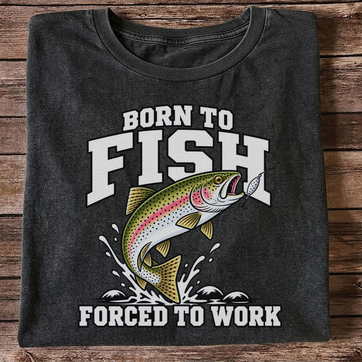 Born to Fish Forced to Work Rainbow Trout Fishing T-Shirt
