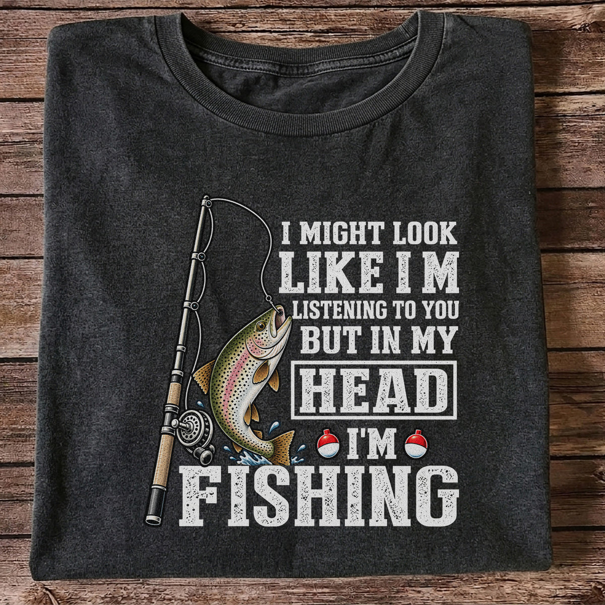 I Might Look Like I'm Listening to You But in My Head I'm Fishing Rainbow Trout T-Shirt