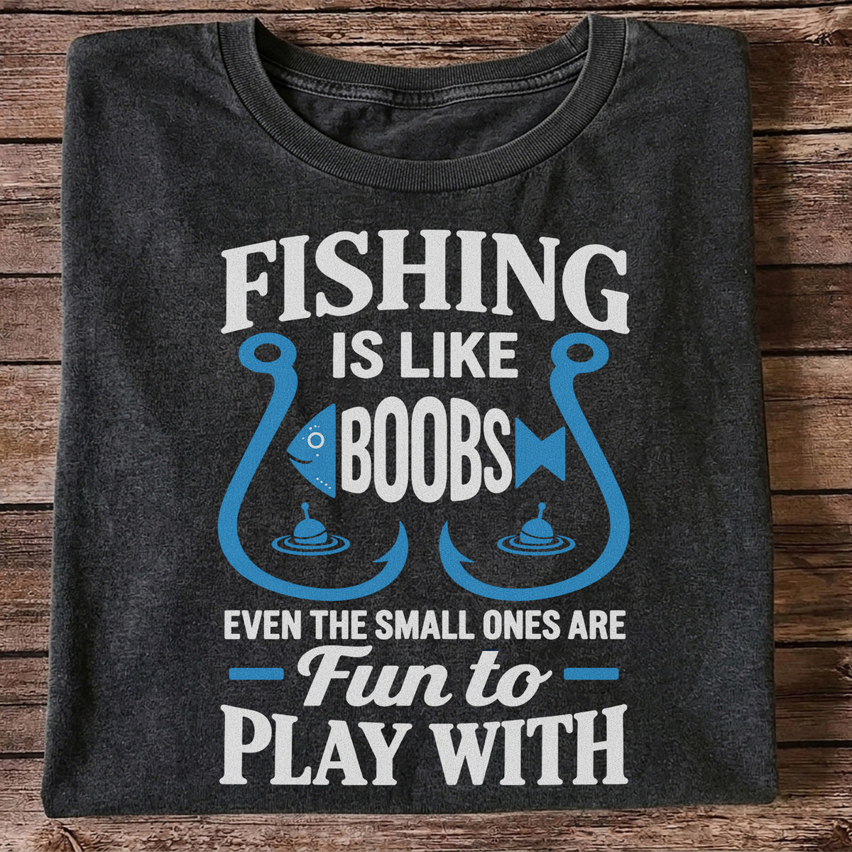 Fishing Is Like Boobs Even the Small Ones Are Fun to Play With T-Shirt