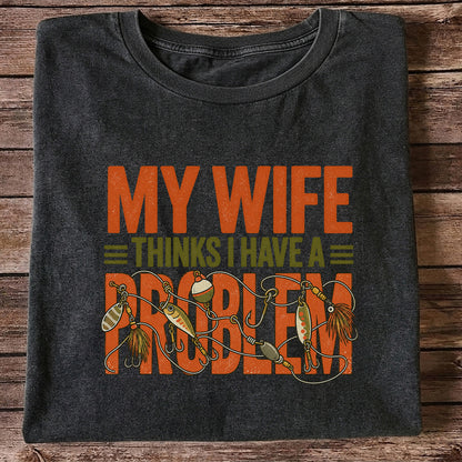 My Wife Thinks I Have a Fishing Problem T-Shirt