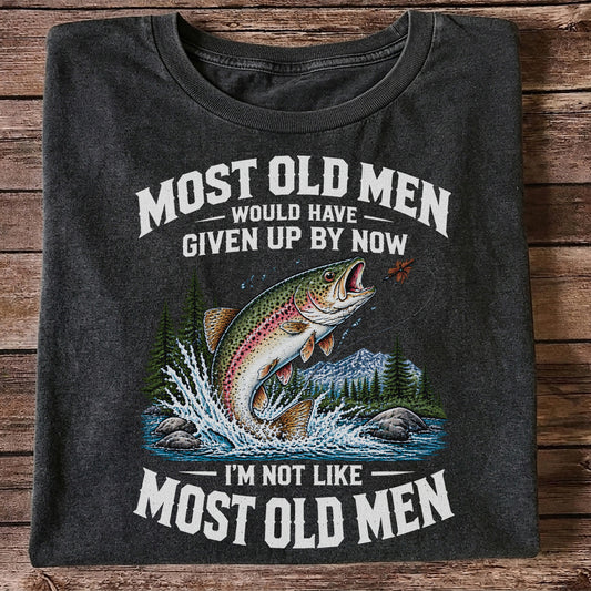 Most Old Men Would Have Given Up by Now I'm Not Like Most Old Men Trout Fishing T-Shirt