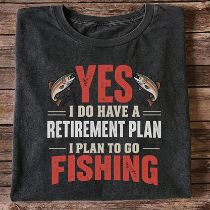 Yes I Do Have a Retirement Plan I Plan to Go Fishing T-Shirt