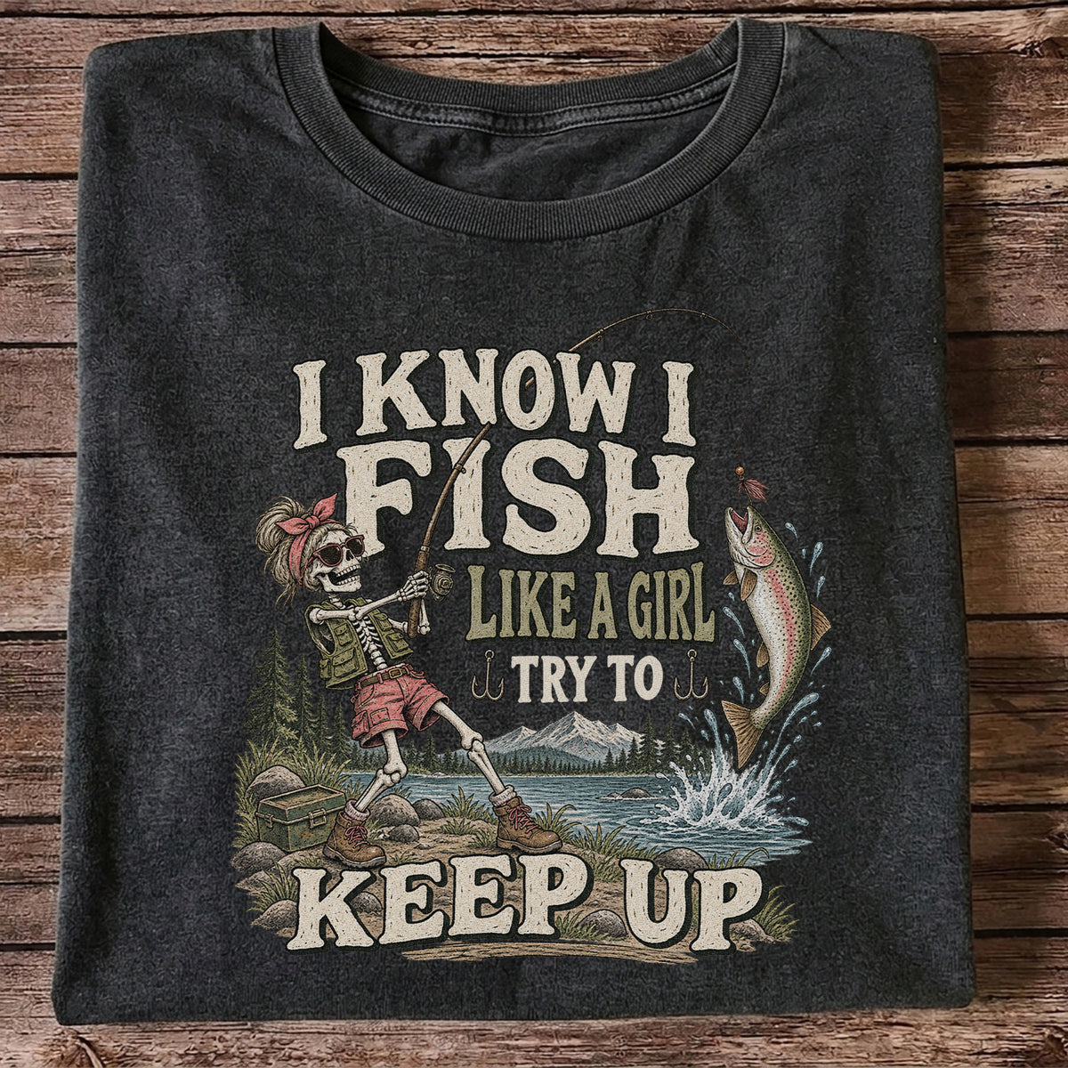 I Know I Fish Like a Girl Try to Keep Up Skeleton Trout Fishing T-Shirt