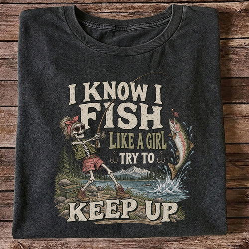 I Know I Fish Like a Girl Try to Keep Up Skeleton Trout Fishing T-Shirt