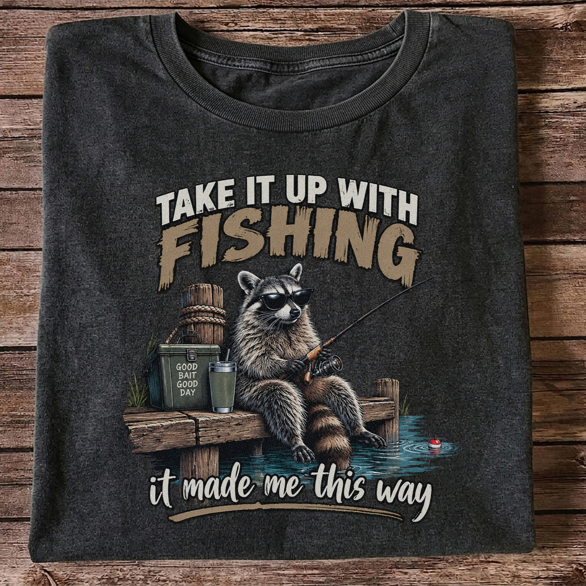 Take It Up With Fishing It Made Me This Way Raccoon T-Shirt