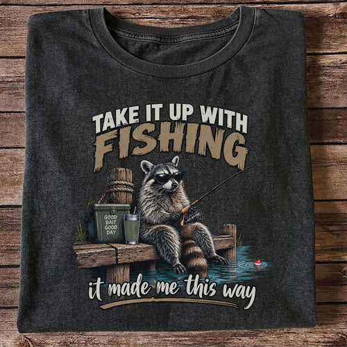 Take It Up With Fishing It Made Me This Way Raccoon T-Shirt