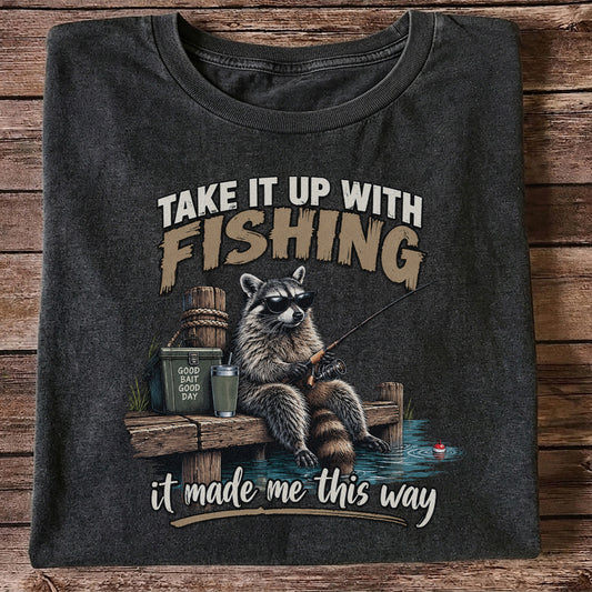 Take It Up With Fishing It Made Me This Way Raccoon T-Shirt