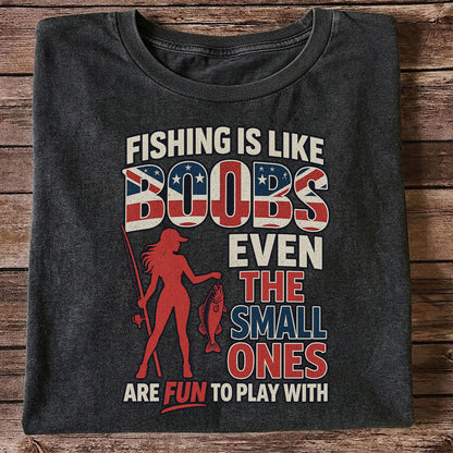 Fishing Is Like Boobs Even the Small Ones Are Fun to Play With Funny Fishing T-Shirt