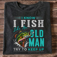 I Know I Fish Like an Old Man Try to Keep Up Bass Fishing T-Shirt