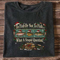 To Fish or Not to Fish What a Stupid Question Christmas Fishing T-Shirt