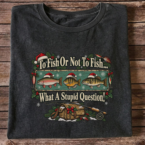 To Fish or Not to Fish What a Stupid Question Christmas Fishing T-Shirt