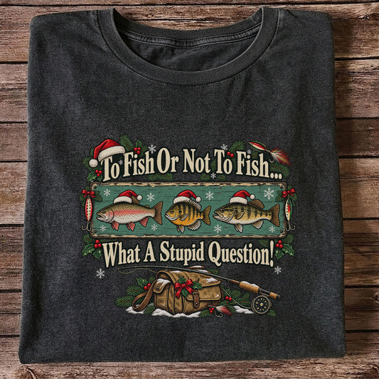 To Fish or Not to Fish What a Stupid Question Christmas Fishing T-Shirt