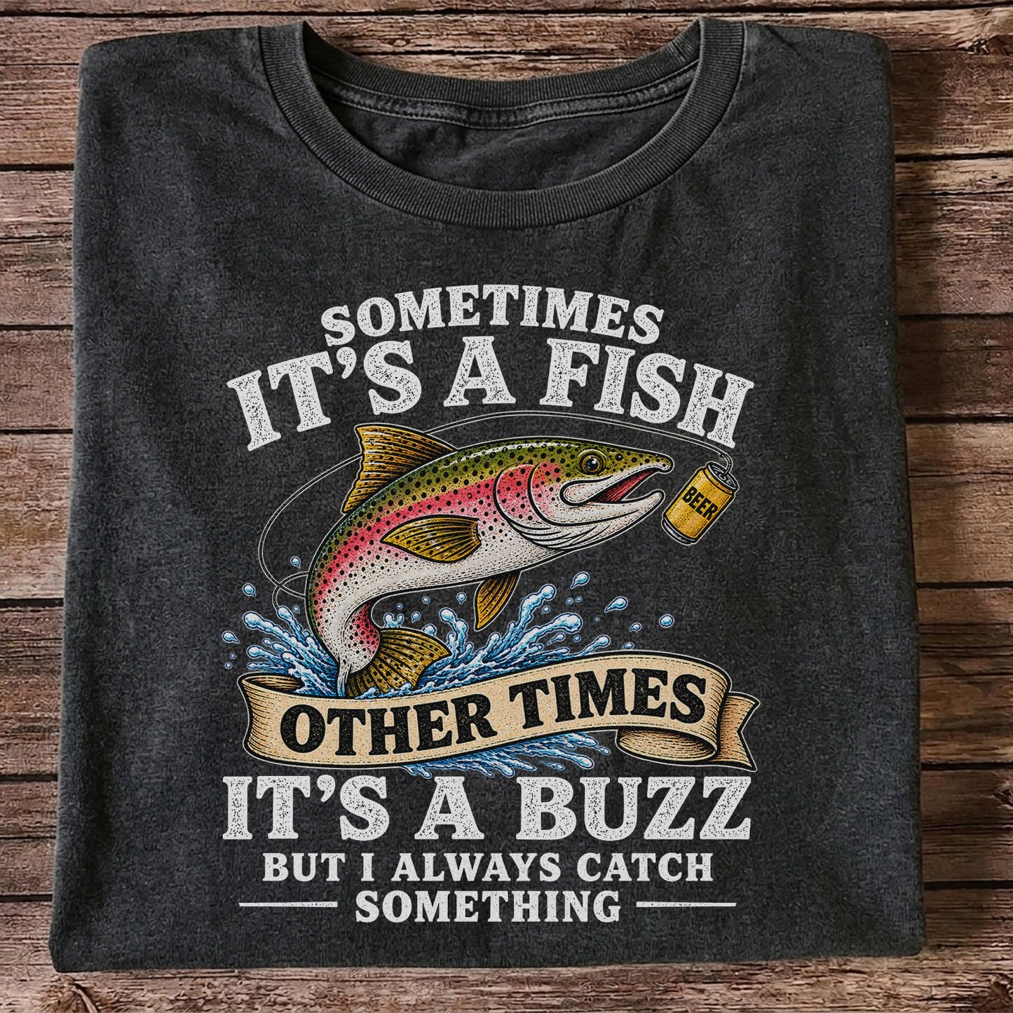 Sometimes It's a Fish Other Times It's a Buzz Rainbow Trout T-Shirt