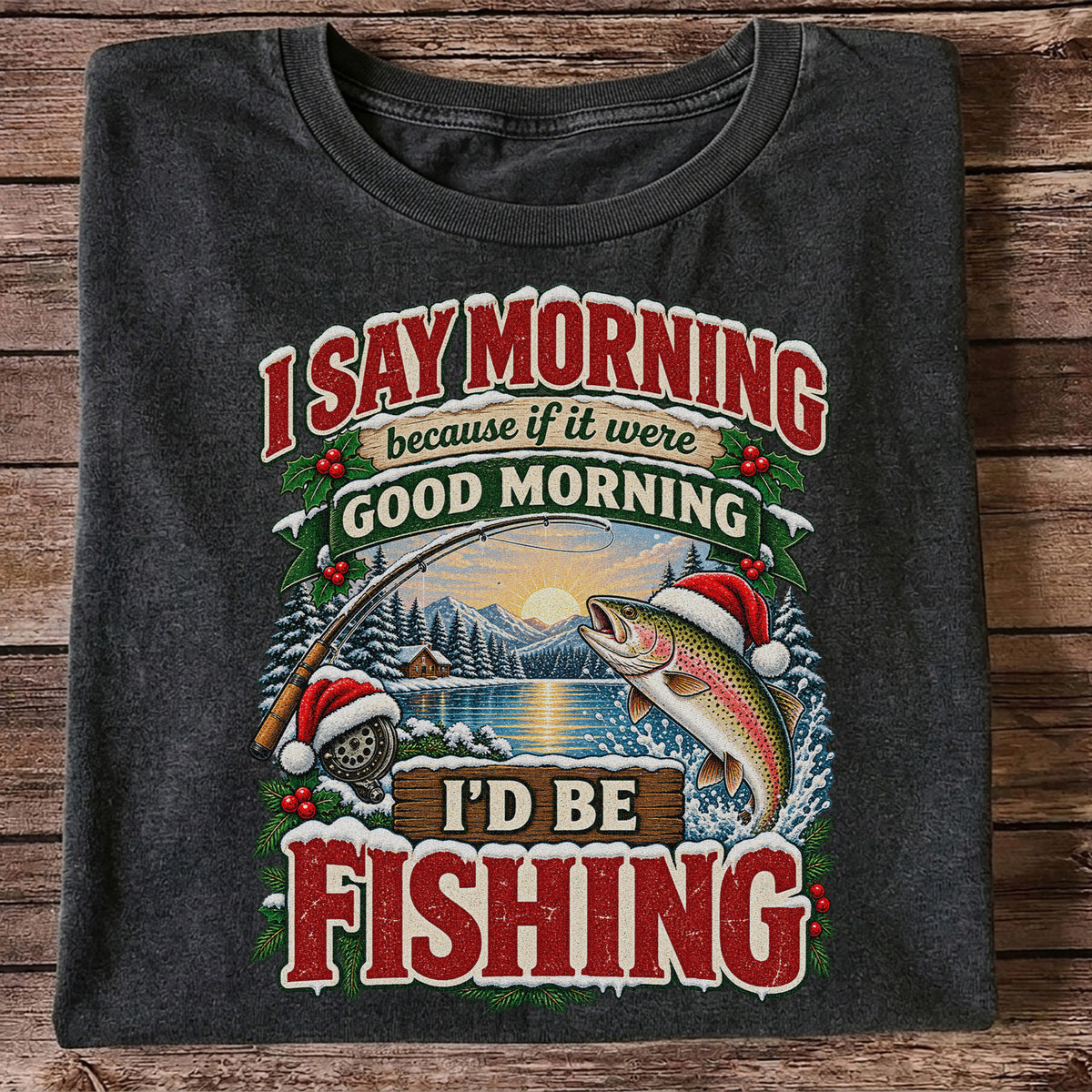 I Say Morning Because If It Were Good Morning I'd Be Fishing Christmas Rainbow Trout T-Shirt