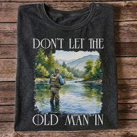 Fly Fishing T-Shirt Dont Let The Old Man In Fishing Gift for Dad