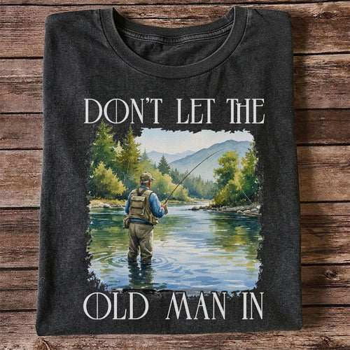 Fly Fishing T-Shirt Dont Let The Old Man In Fishing Gift for Dad