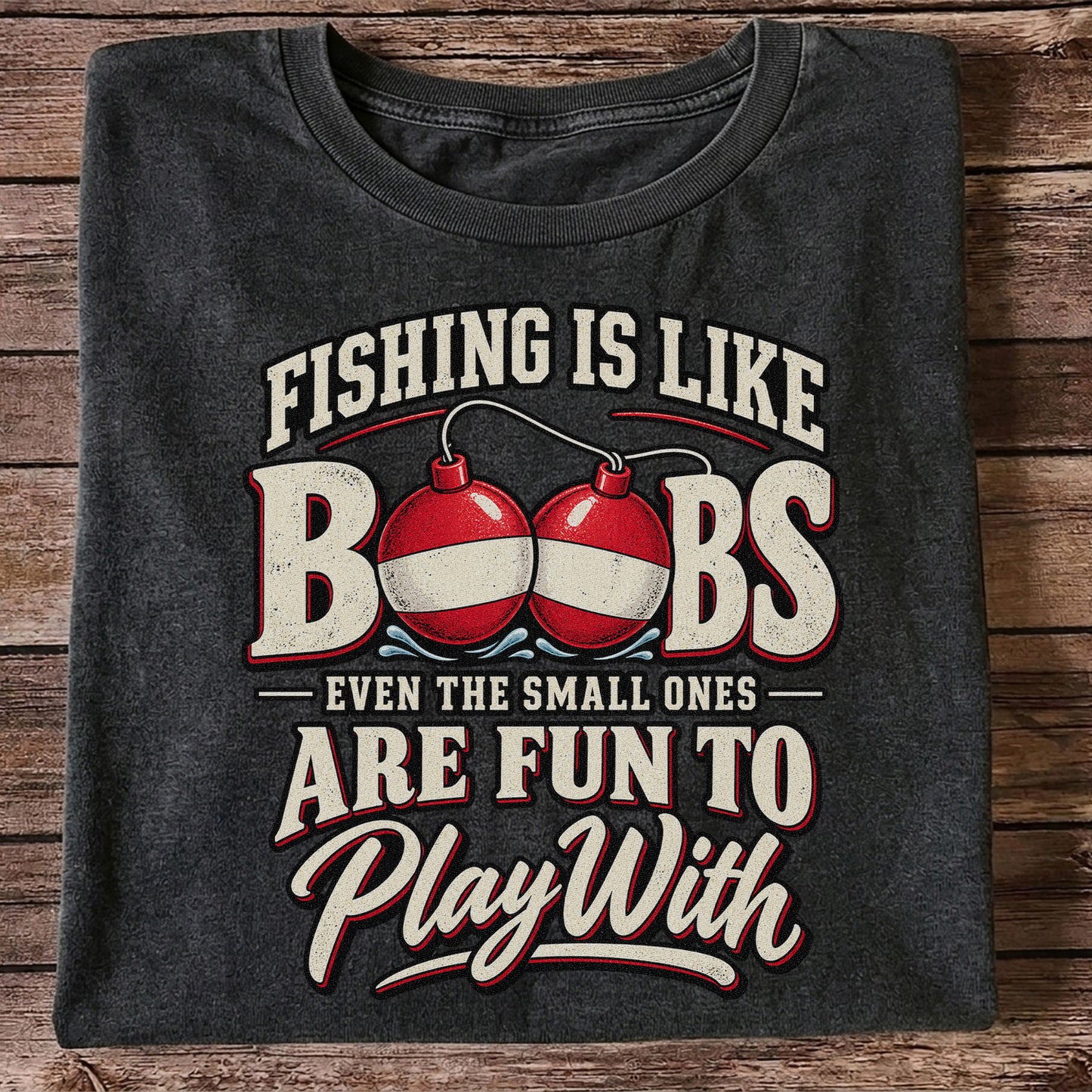 Fishing Is Like Boobs Even the Small Ones Are Fun to Play With Funny Bobber T-Shirt