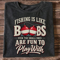 Fishing Is Like Boobs Even the Small Ones Are Fun to Play With Funny Bobber T-Shirt