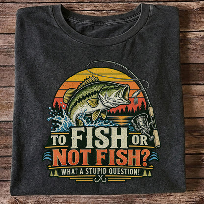 To Fish or Not Fish What a Stupid Question Bass Fishing T-Shirt