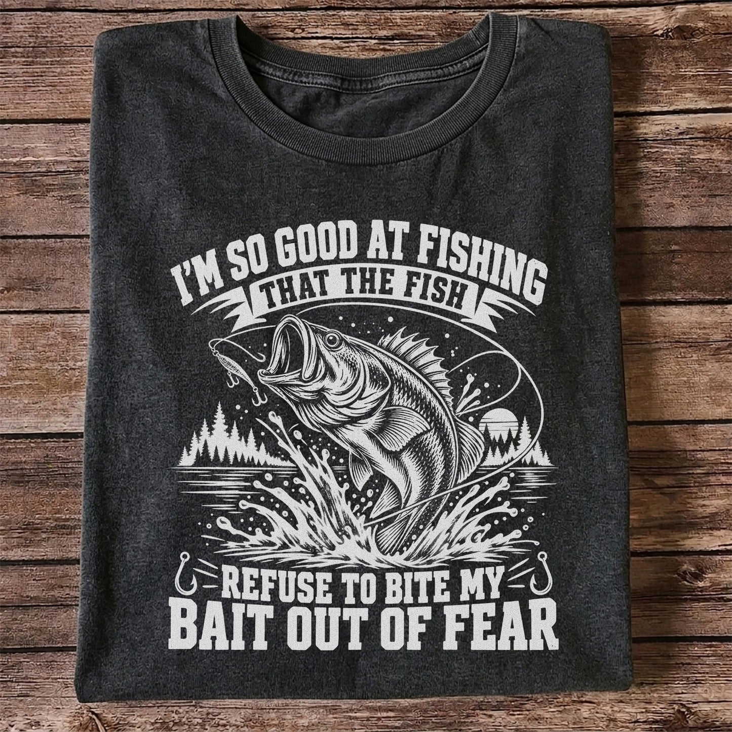 I'm So Good at Fishing the Fish Refuse to Bite My Bait Out of Fear Bass T-Shirt