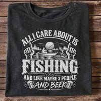 All I Care About Is Fishing and Like Maybe 3 People and Beer T-Shirt