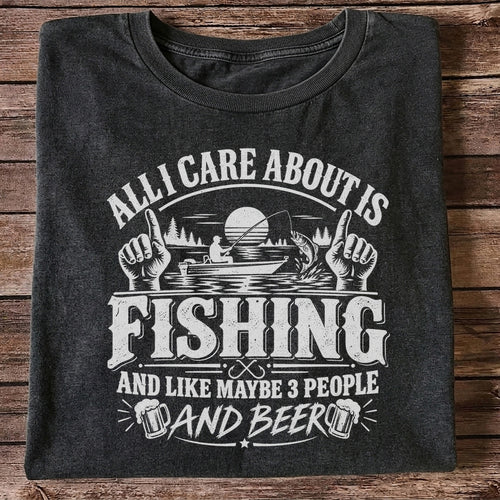 All I Care About Is Fishing and Like Maybe 3 People and Beer T-Shirt