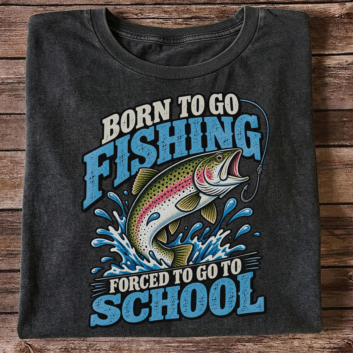 Born to Go Fishing Forced to Go to School Rainbow Trout T-Shirt