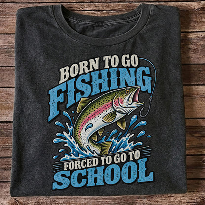 Born to Go Fishing Forced to Go to School Rainbow Trout T-Shirt